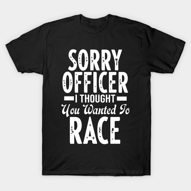 Sorry Officer I Thought You Wanted To Race T-Shirt by pako-valor